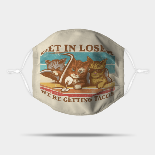 Cats Mask - Get in Loser- We're Getting Tacos by kg07_shirts