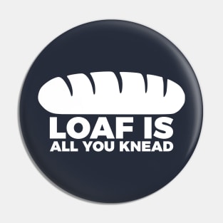 Loaf Is All You Knead Pin