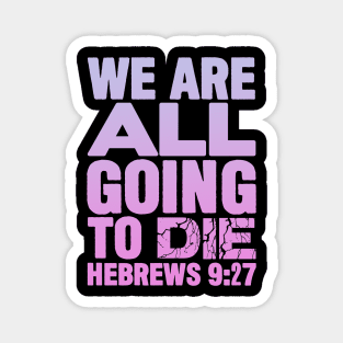 We Are All Going To Die - Hebrews 9:27 Magnet