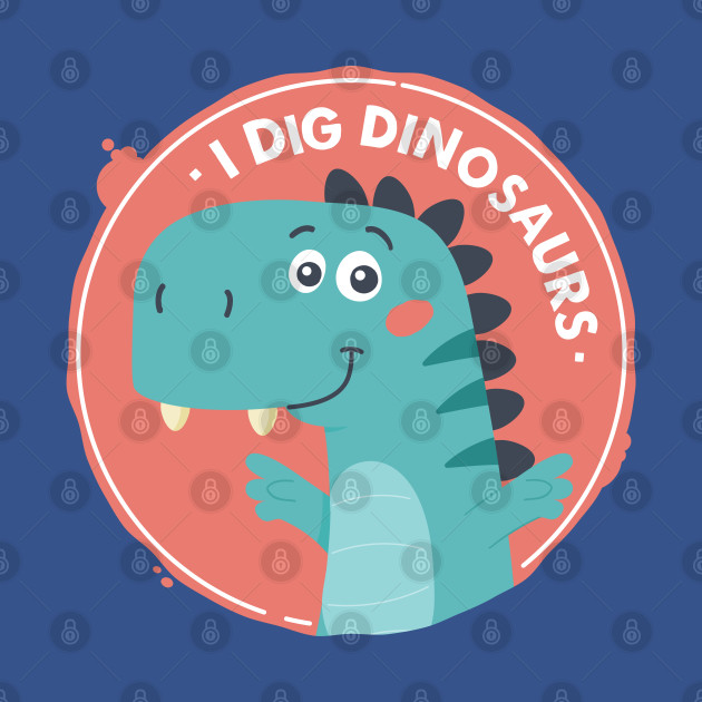 Disover I Dig Dinosaurs - I Dig Dinosaurs - T-Shirt