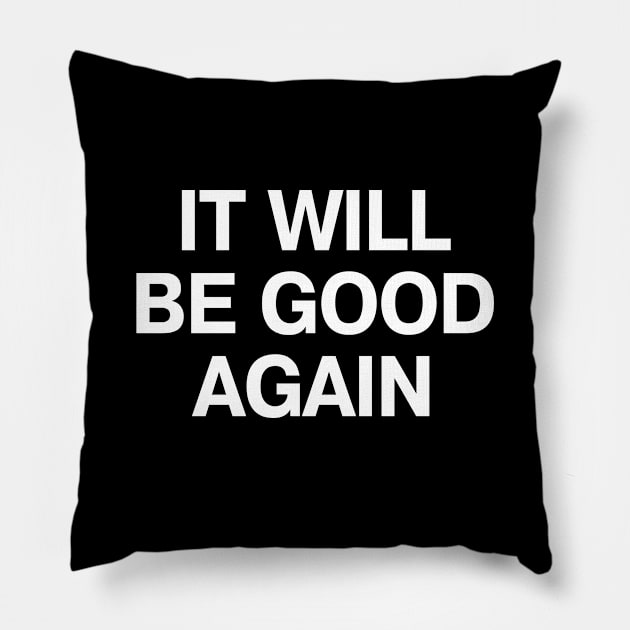 IT WILL BE GOOD AGAIN Pillow by TheBestWords