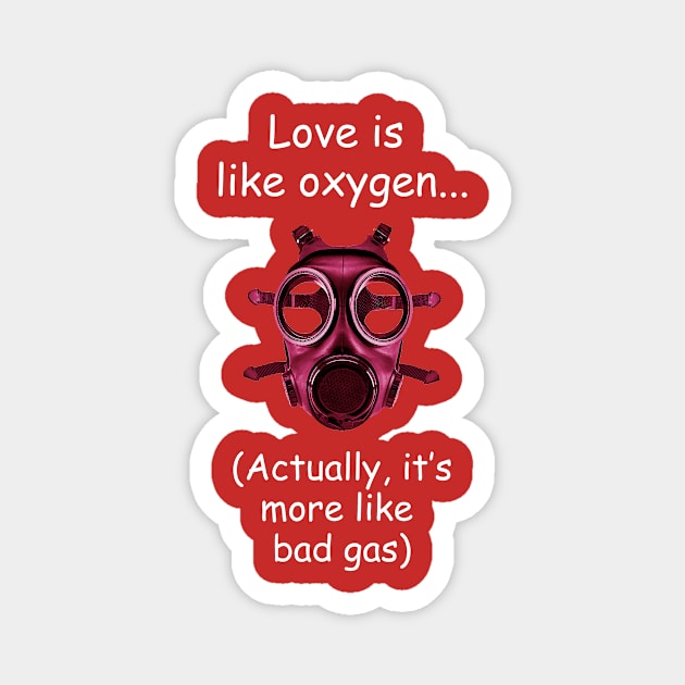 Love is like oxygen (not) Magnet by Dizgraceland