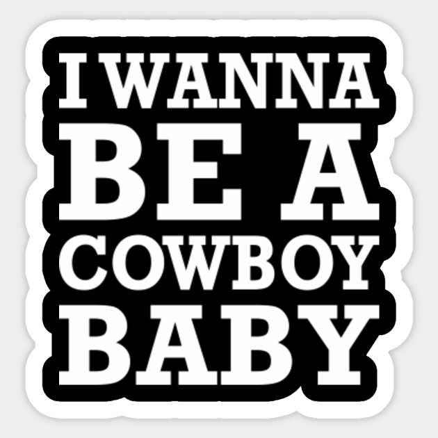 I Wanna Be A Cowboy Baby Awesome Sticker Teepublic Au I Wanna Be A Cowboy Baby Awesome Sticker Teepublic Au