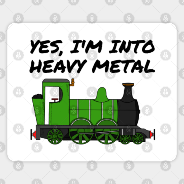 Yes, I'm Into Heavy Metal Steam Train Funny - Steam Train - Sticker | TeePublic Yes, I'm Into Heavy Metal Steam Train Funny - Steam Train - Sticker | TeePublic