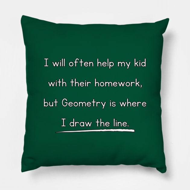 I Will Often Help My Kid With Their Homework But Geometry Is Where I Draw The Line Funny Pun / Dad Joke Design (MD23Frd0018b) Pillow by Maikell Designs