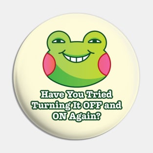 Have You Tried Turning It Off and On Again?: Funny Frog Pin