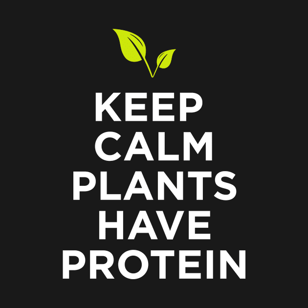 Keep Calm Plants Have Protein by teesumi