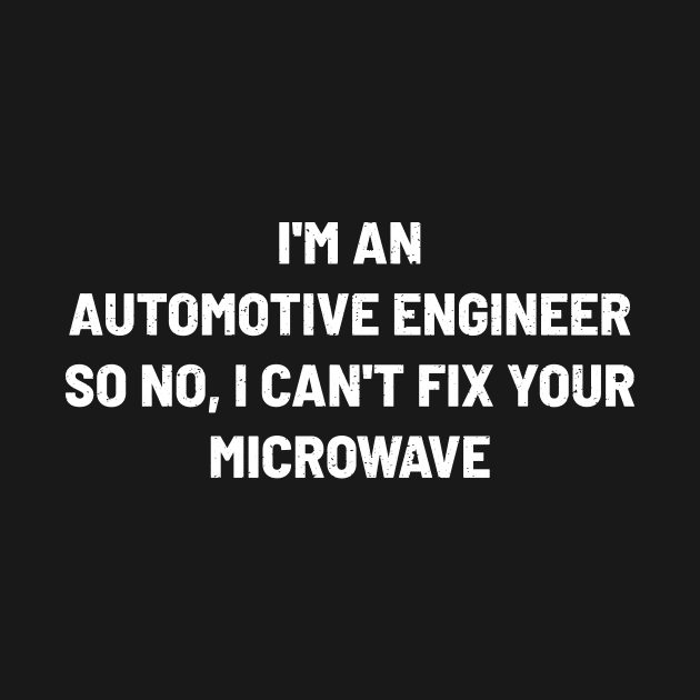 I'm an Automotive Engineer, So No, I Can't Fix Your Microwave by trendynoize