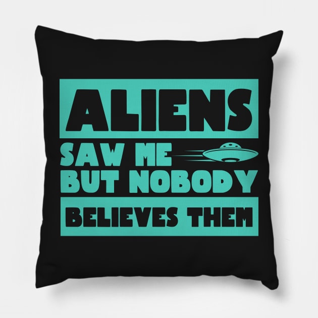 Aliens Saw Me But Nobody Believes Them Ufo Pillow by Mesyo