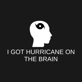 I Got Hurricane On The Brain T-Shirt