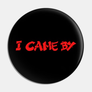 I Came By Pin