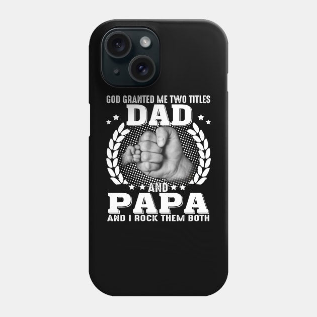 God Granted me Two Titles Dad And Papa And I Rock Them Both Phone Case by celestewilliey