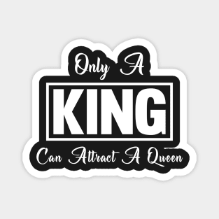 Only a KING Can Attract a Queen Magnet