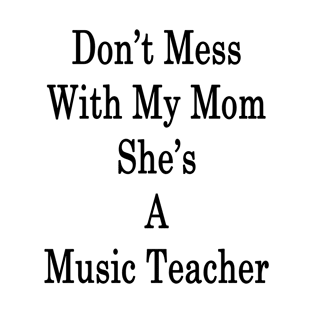 Don't Mess With My Mom She's A Music Teacher T-Shirt