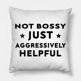 Not Bossy Just Aggressively Helpful Pillow