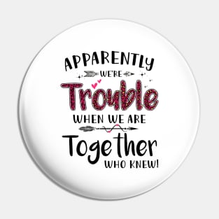 Apparently We’re Trouble When We Are Together Who Knew Shirt Pin