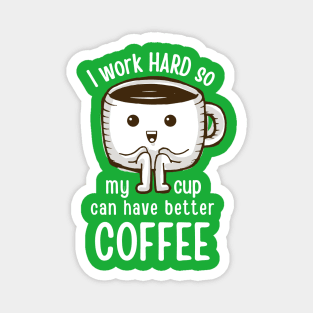 I Work hard so My CUp Can Have Better Coffee Magnet