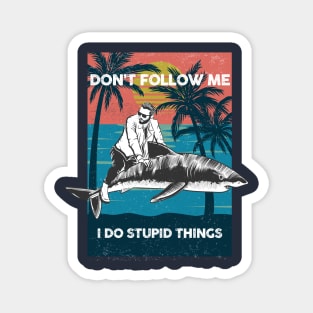 Don't Follow Me, I Do Stupid Things Magnet