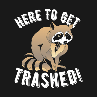 Raccoon Here To Get Trashed! T-Shirt