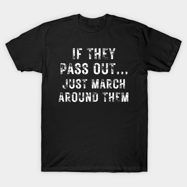 If They Pass Out Just March Around Them Marching Band Tshirt If They Pass Out Just March Around Them Marching Band Tshirt