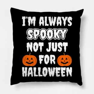 I'm Always Spooky Not Just For Halloween Pillow