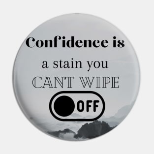Confidence is a stain you can't wipe off Pin