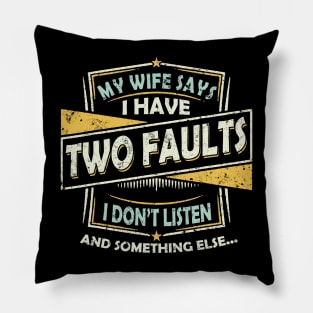 My Wife Says I Only Have Two Faults I Don't Listen Funny Pillow