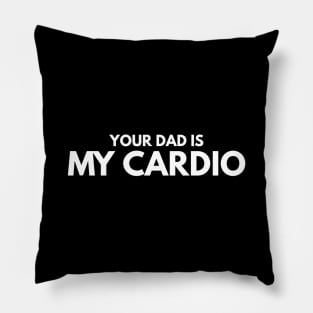 Your Dad Is My Cardio - Workout Pillow