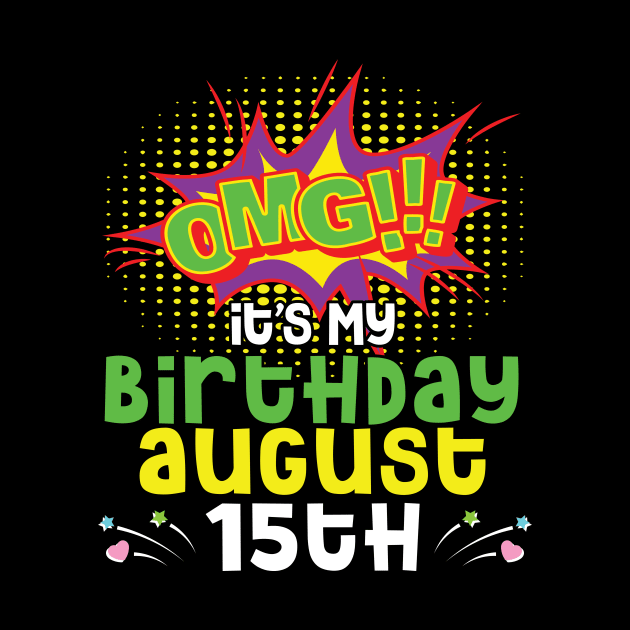 OMG It's My Birthday On August 15th Happy Birthday To Me You Daddy Mommy Brother Sister Son Daughter by joandraelliot