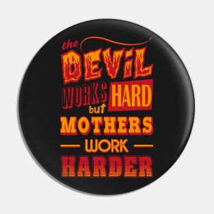 The Devil works hard but MOTHERS work harder Pin