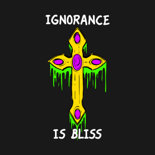 Ignorance Is Bliss T-Shirt