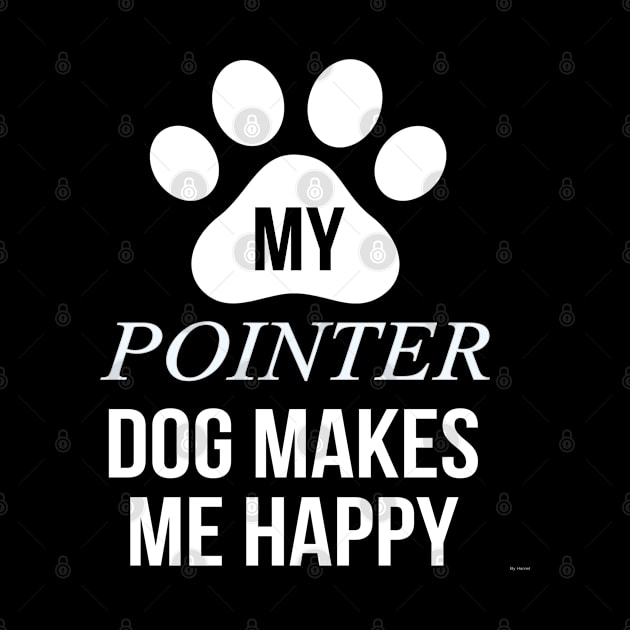 My Pointer Makes Me Happy - Gift For Pointer Dog Lover by HarrietsDogGifts