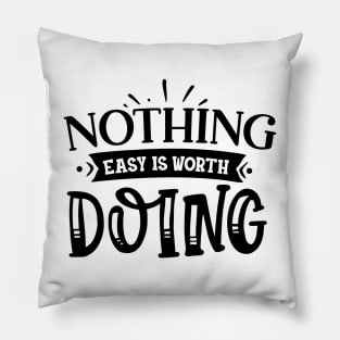 Nothing easy is worth Doing Design Pillow
