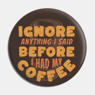 Coffee Wisdom: Ignore Anything I said Pre-Caffeine Pin