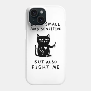 I am Small And Sensitive But Also Fight Me Phone Case
