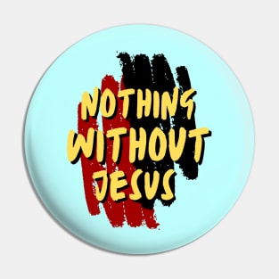 Nothing Without Jesus | Christian Saying Pin