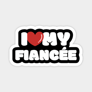 I love my Fiancée, I heart my Fiancée Magnet