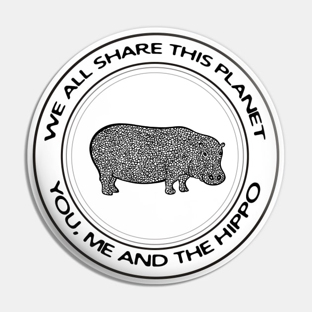 Hippo - We All Share This Planet - animal design on white Pin by Green Paladin