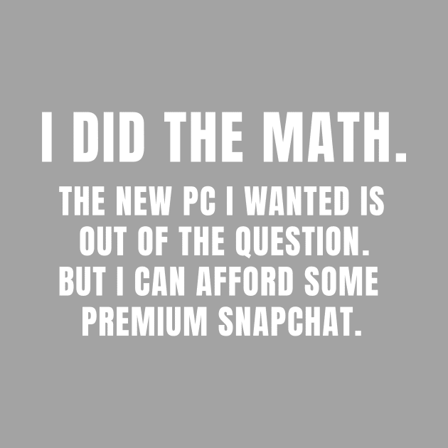 I did the math I can afford some premium snapchat by IzzNajs