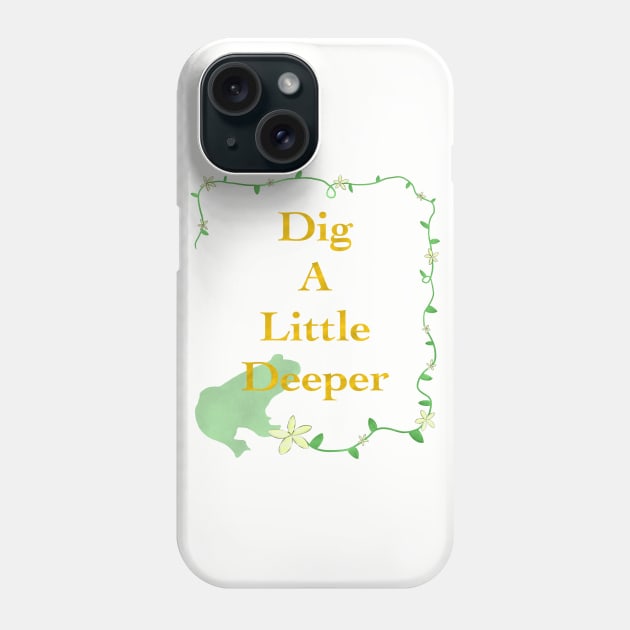 Dig A Little Deeper Phone Case by MagicalMouseDesign