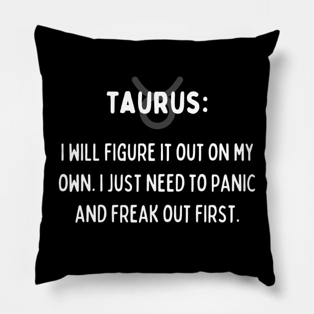 Taurus Zodiac signs quote - I will figure it out on my own. I just need to panic and freak out first Pillow by Zodiac Outlet