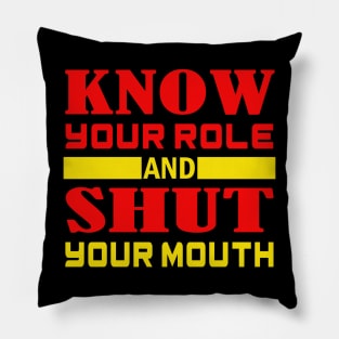 Know Your Role And Shut Your Mouth Pillow