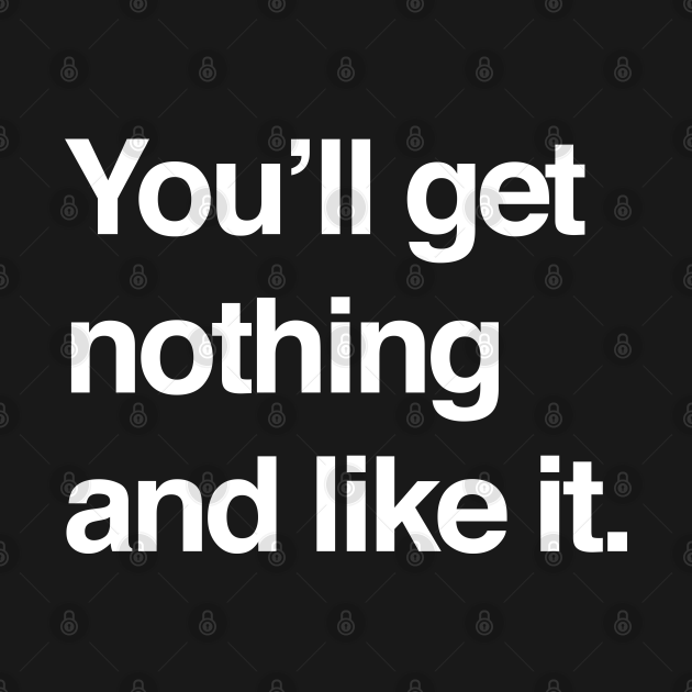 You Ll Get Nothing And Like It Gif You'll get nothing and like it - Caddyshack Quote - T-Shirt | TeePublic