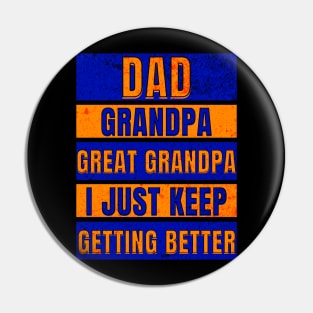 Dad Grandpa Great Grandpa I just keep getting better Pin