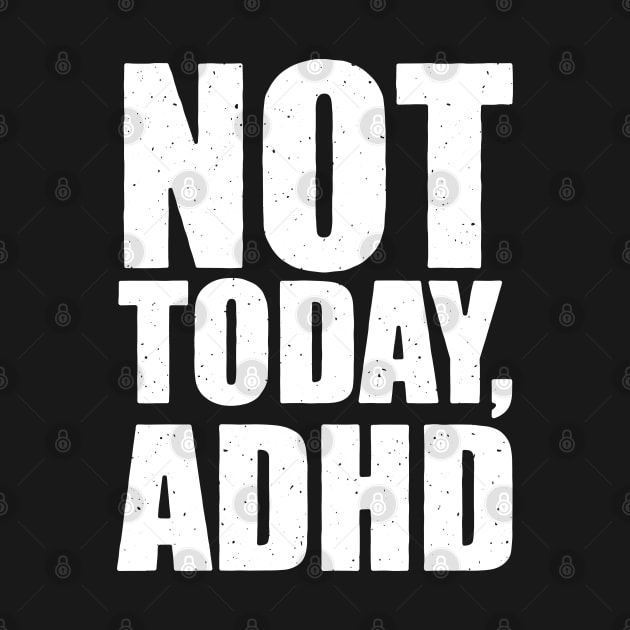 Not Today, Adhd by AmineDesigns