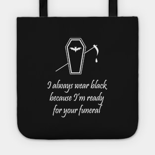 I always wear black because I'm ready for your funeral Tote