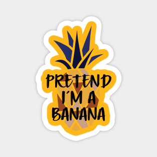 Pineapple Pretend I'm A Banana - Funny Summer Magnet