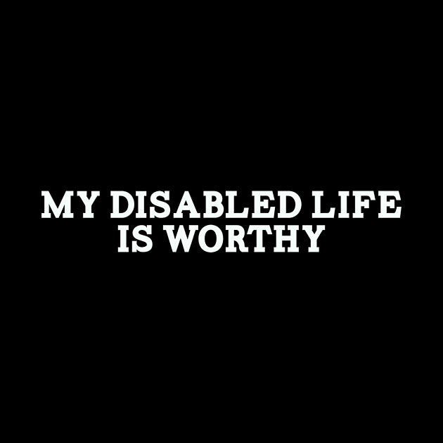 My Disabled Life Is Worthy by ShawnaMac