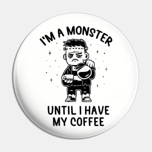 I'm a Monster Until I Have My Coffee - Funny Grumpy Gift Pin