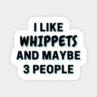 I Like Whippets And Maybe 3 People Magnet